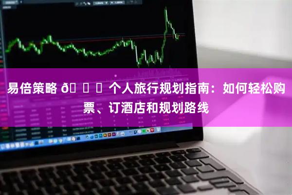 易倍策略 🎒个人旅行规划指南：如何轻松购票、订酒店和规划路线